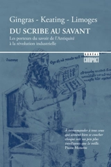 Du scribe au savant : les porteurs du savoir de l'Antiquité à la révolution industrielle - Yves Gingras