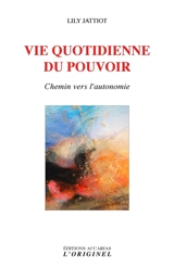 Vie quotidienne du pouvoir : chemin vers l'autonomie - Lily Jattiot