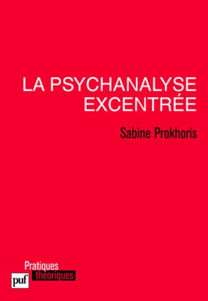 La psychanalyse excentrée - Sabine Prokhoris