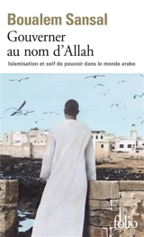 Gouverner au nom d'Allah : islamisation et soif de pouvoir dans le monde arabe - Boualem Sansal
