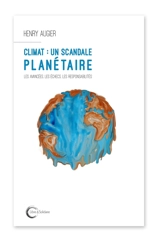 Climat : un scandale planétaire : les avancées, les échecs, les responsabilités - Henry Augier