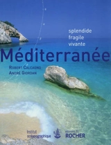 Méditerranée : splendide, fragile, vivante - Robert Calcagno