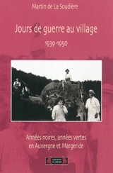 Jours de guerre au village : années noires, années vertes en Auvergne et Margeride, 1939-1950 - Martin de La Soudière