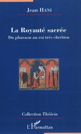 La royauté sacrée : du pharaon au roi très chrétien - Jean Hani