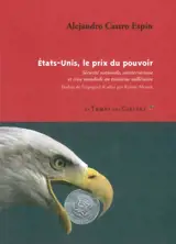 Etats-Unis, le prix du pouvoir : sécurité nationale, antiterrorisme et crise mondiale au troisième millénaire - Alejandro Castro Espin