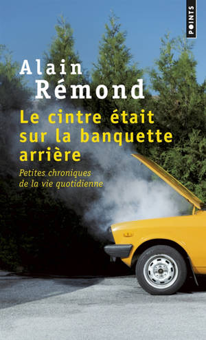 Le cintre était sur la banquette arrière : petites chroniques de la vie quotidienne - Alain Rémond