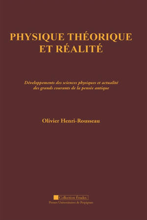 Physique théorique et réalité : développements des sciences physiques et actualité des grands courants de la pensée antique - Olivier Henri-Rousseau