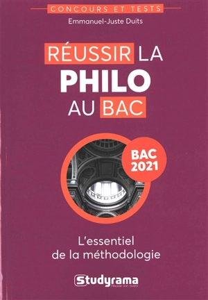 Réussir la philo au bac : l'essentiel de la méthodologie : bac 2021 - Emmanuel-Juste Duits