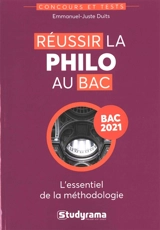 Réussir la philo au bac : l'essentiel de la méthodologie : bac 2021 - Emmanuel-Juste Duits