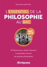 L'essentiel de la philosophie au bac : 19 thèmes pour réussir l'épreuve, les grandes notions, les grands philosophes : bac 2019 - Emmanuel-Juste Duits
