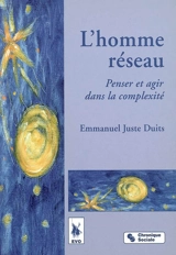 L'homme réseau : penser et agir dans la complexité - Emmanuel-Juste Duits