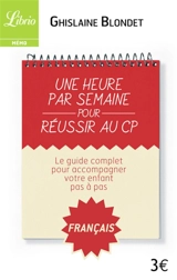 Une heure par semaine pour réussir au CP : le guide complet pour accompagner votre enfant pas à pas : français - Ghislaine Blondet