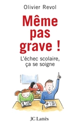Même pas grave ! : l'échec scolaire, ça se soigne - Olivier Revol