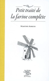 Petit traité de la farine complète - Martine Agrech