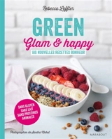 Green, glam & happy : 180 nouvelles recettes bonheur : sans gluten, sans lait, sans protéines animales - Rebecca Leffler