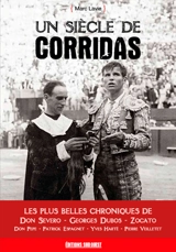 Un siècle de corridas : les plus belles chroniques de Don Severo, Georges Dubos, Zocato, Don Pepe, Patrick Espagnet, Yves Harté, Pierre Veilletet