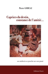 Caprices du destin, constance de l'amitié... : un médecin se penche sur son passé - Pierre Godeau