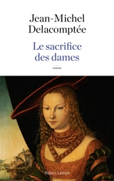 Le sacrifice des dames - Jean-Michel Delacomptée