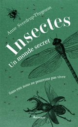 Insectes : un monde secret : sans eux nous ne pourrions pas vivre - Anne Sverdrup-Thygeson