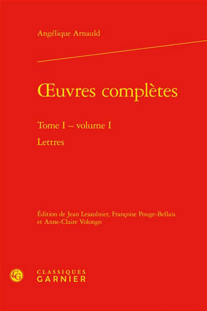 Oeuvres complètes. Vol. 1. Lettres. Vol. 1 - Angélique Arnauld