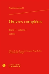 Oeuvres complètes. Vol. 1. Lettres. Vol. 1 - Angélique Arnauld