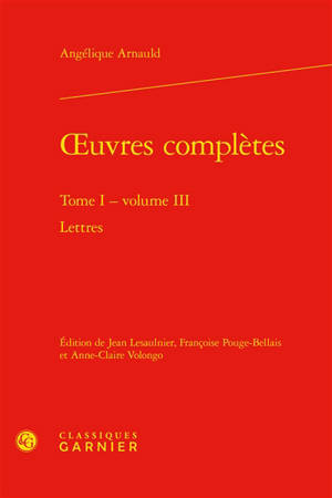 Oeuvres complètes. Vol. 1. Lettres. Vol. 3 - Angélique Arnauld