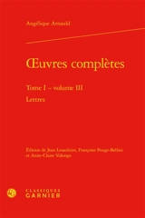 Oeuvres complètes. Vol. 1. Lettres. Vol. 3 - Angélique Arnauld