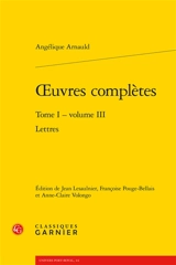 Oeuvres complètes. Vol. 1. Lettres. Vol. 3 - Angélique Arnauld