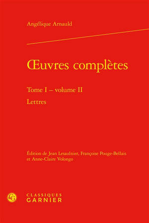 Oeuvres complètes. Vol. 1. Lettres. Vol. 2 - Angélique Arnauld