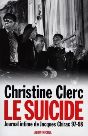 Journal intime de Jacques Chirac. Vol. 4. Le suicide : juillet 1997-mai 1998 - Christine Clerc