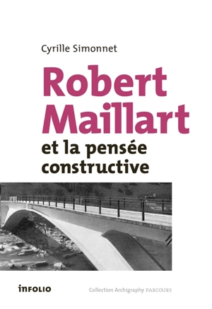 Robert Maillart et la pensée constructive - Cyrille Simonnet
