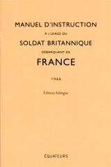 Manuel d'instruction à l'usage du soldat britannique débarquant en France : 1944 : édition bilingue