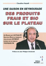 Une saison en seymourade : des produits frais et bio sur le plateau : un regard sur l'actualité : sélection d'éditos du journaliste Jean-Jacques Seymour entendus sur les ondes de Tropiques FM - Claudine Hazaël