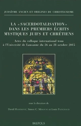 La sacerdotalisation dans les premiers écrits mystiques juifs et chrétiens : actes du colloque international tenu à l'Université de Lausanne du 26 au 28 octobre 2015