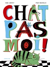Chat pas moi ! - Anne Cortey