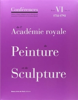 Conférences de l'Académie royale de peinture et de sculpture. Vol. 6-1. Les conférences entre 1752 et 1792 - Académie royale de peinture et de sculpture (France)