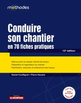 Conduire son chantier en 70 fiches pratiques : mise au point du dossier marché de travaux, préparation et organisation du chantier, planification, exécution et achèvement des travaux - Daniel Couffignal