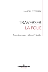 Traverser la folie : entretiens avec Hélène L'Heuillet - Marcel Czermak