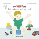 Ma journée Montessori. Maxime et le pot - Charlotte Poussin