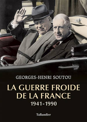 La guerre froide de la France : 1941-1990 - Georges-Henri Soutou