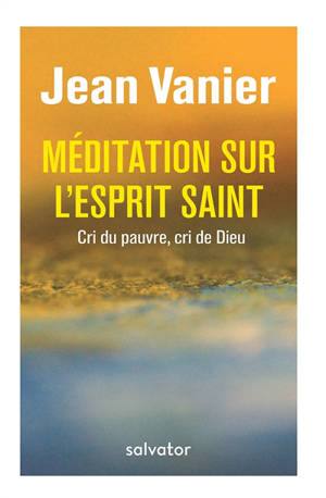 Méditation sur l'Esprit Saint : cri du pauvre, cri de Dieu - Jean Vanier