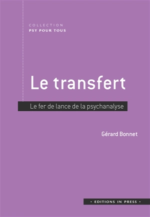 Le transfert : le fer de lance de la psychanalyse - Gérard Bonnet