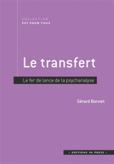 Le transfert : le fer de lance de la psychanalyse - Gérard Bonnet