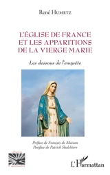 L'Eglise de France et les apparitions de la Vierge Marie : les dessous de l'enquête - René Humetz
