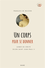 Un corps pour se donner : aimer en vérité selon saint Jean-Paul II - François de Muizon