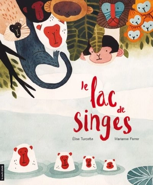 Le lac de singes - Elise Turcotte