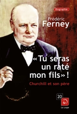 Tu seras un raté, mon fils ! : Churchill et son père - Frédéric Ferney