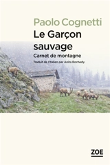 Le garçon sauvage : carnet de montagne - Paolo Cognetti