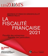 La fiscalité française 2021 : fiscalité des entreprises, fiscalité des particuliers - Béatrice Grandguillot
