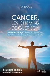 Cancer, les chemins de guérison : prise en charge physique, psychique, émotionnelle, énergétique et spirituelle - Luc Bodin